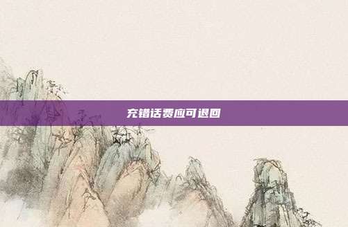 充错话费应可退回