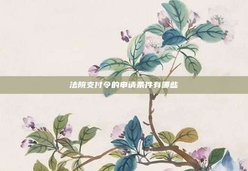 法院支付令的申请条件有哪些