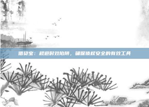 借贷宝:规避时效陷阱,确保债权安全的有效工具